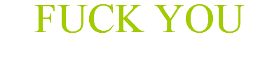 FUCK YOU